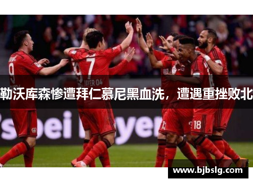 勒沃库森惨遭拜仁慕尼黑血洗，遭遇重挫败北