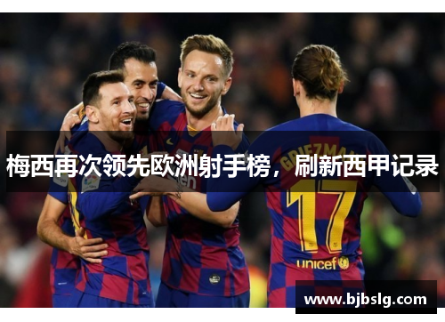 梅西再次领先欧洲射手榜，刷新西甲记录