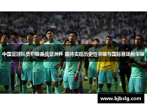 中国足球队员积极备战亚洲杯 期待实现历史性突破与国际赛场新荣耀